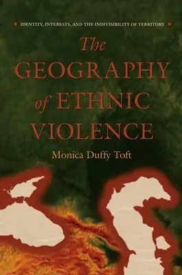 Geografia etnického násilia: Identita, záujmy a nedeliteľnosť územia - The Geography of Ethnic Violence: Identity, Interests, and the Indivisibility of Territory
