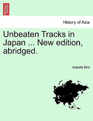 Neprekonané trate v Japonsku ... Nové, skrátené vydanie. - Unbeaten Tracks in Japan ... New Edition, Abridged.
