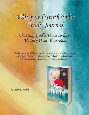 Biblický denník na štúdium šepkanej pravdy: Dôverovať Božiemu hlasu, aby ste zvíťazili nad svojou minulosťou - Whispered Truth Bible Study Journal: Trusting God's Voice to have Victory Over Your Past