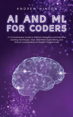 AI a ML pre programátorov: R: Komplexný sprievodca technikami umelej inteligencie a strojového učenia, nástrojmi, aplikáciami v reálnom svete a - AI and ML for Coders: A Comprehensive Guide to Artificial Intelligence and Machine Learning Techniques, Tools, Real-World Applications, and