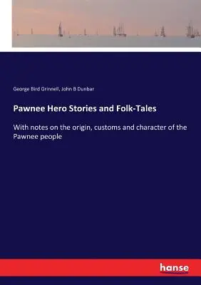 Hrdinské príbehy a ľudové rozprávky Pawnee: S poznámkami o pôvode, zvykoch a charaktere národa Pawnee - Pawnee Hero Stories and Folk-Tales: With notes on the origin, customs and character of the Pawnee people