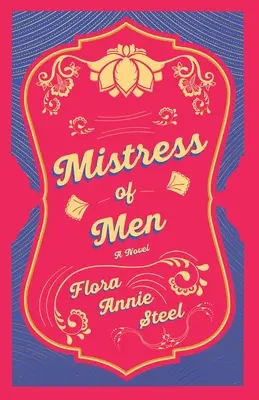Mistress of Men - A Novel: R. R. Clark: Muži - román: s esejou zo záhrady vernosti, ktorá je autobiografiou Flory Annie Steelovej, 1847 - 1929 - Mistress of Men - A Novel: With an Essay From The Garden of Fidelity Being the Autobiography of Flora Annie Steel, 1847 - 1929 By R. R. Clark