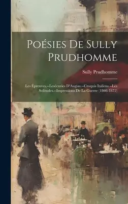Posies De Sully Prudhomme: Les preuves.--Lescuries D'Augias.--Croquis Italiens.--Les Solitudes.-Impressions De La Guerre - Posies De Sully Prudhomme: Les preuves.--Lescuries D'Augias.--Croquis Italiens.--Les Solitudes.--Impressions De La Guerre