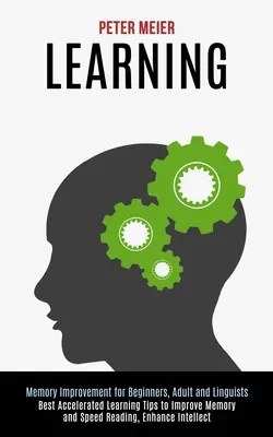 Učenie: Najlepšie tipy na zrýchlené učenie na zlepšenie pamäti a rýchlosti čítania, zvýšenie intelektu (Zlepšenie pamäti pre začiatočníkov) - Learning: Best Accelerated Learning Tips to Improve Memory and Speed Reading, Enhance Intellect (Memory Improvement for Beginner