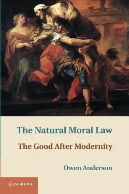 Prirodzený morálny zákon: Po modernite je to dobro - The Natural Moral Law: The Good After Modernity