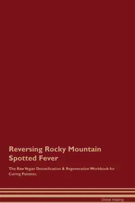 Zvrátenie škvrnitej horúčky Skalnatých hôr The Raw Vegan Detoxification & Regeneration Workbook for Curing Patients. - Reversing Rocky Mountain Spotted Fever The Raw Vegan Detoxification & Regeneration Workbook for Curing Patients.