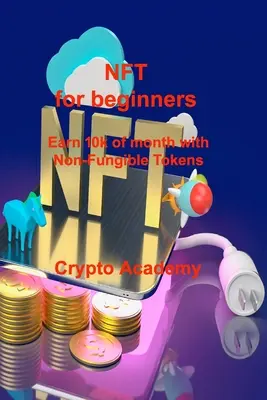 NFT pre začiatočníkov: Vydelávajte 10 tisíc mesačne s nefungujúcimi žetónmi - NFT for beginners: Earn 10k of month with Non-Fungible Tokens