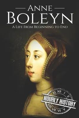 Anna Boleynová: Život od začiatku do konca - Anne Boleyn: A Life From Beginning to End