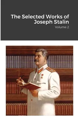 Vybrané diela Josifa Stalina: 2. zväzok: Zborník vybraných dielov Stalinovho vedenia - The Selected Works of Joseph Stalin: Volume 2
