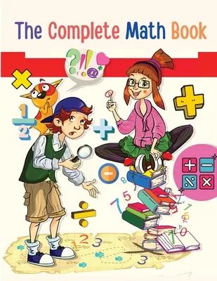 Kompletná kniha matematiky: Od násobenia po sčítanie, odčítanie, delenie, zlomky a všetko, čo potrebuješ na výkon! - The Complete Math Book: From Multiplication to Addition, Subtraction, Division, Fraction, and all you need to Perform!