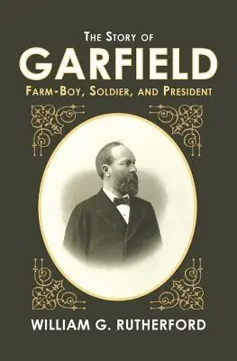 Príbeh Garfielda: Príbeh Garfielda: farmár, vojak a prezident - The Story of Garfield: Farm-Boy, Soldier, and President