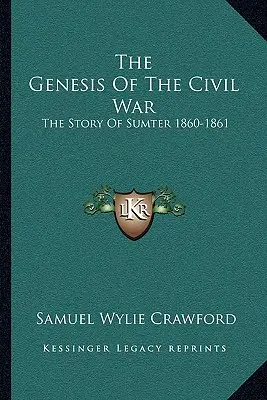 Vznik občianskej vojny: Príbeh Sumteru 1860-1861 - The Genesis Of The Civil War: The Story Of Sumter 1860-1861