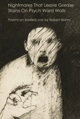 Nočné mory, ktoré zanechávajú mastné škvrny na stenách psychiatrického oddelenia: Básne o nekonečnej vojne - Nightmares That Leave Grease Stains On Psych Ward Walls: Poems on endless war