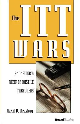 Vojny ITT: pohľad zvnútra na nepriateľské prevzatia - The ITT Wars: An Insider's View of Hostile Takeovers