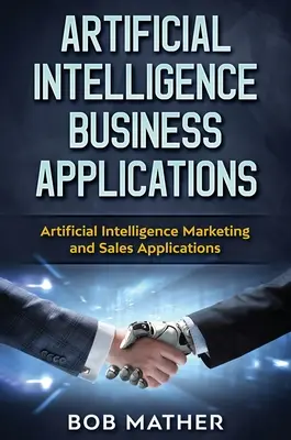 Aplikácie umelej inteligencie v podnikaní: Aplikácie umelej inteligencie v oblasti marketingu a predaja - Artificial Intelligence Business Applications: Artificial Intelligence Marketing and Sales Applications