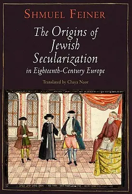 Počiatky židovskej sekularizácie v Európe osemnásteho storočia - The Origins of Jewish Secularization in Eighteenth-Century Europe