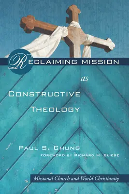 Reclaiming Mission as Constructive Theology (Obnovenie misie ako konštruktívnej teológie): Misijná cirkev a svetové kresťanstvo - Reclaiming Mission as Constructive Theology: Missional Church and World Christianity