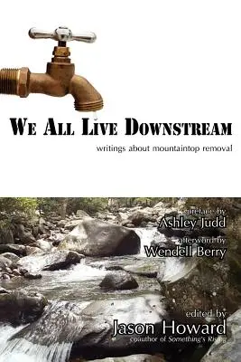 Všetci žijeme po prúde: Vychádzame z toho, čo sa deje v horách: Spisy o odstraňovaní horských vrchov - We All Live Downstream: Writings about Mountaintop Removal