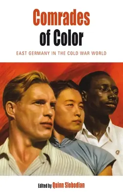 Farební súdruhovia: Východné Nemecko vo svete studenej vojny - Comrades of Color: East Germany in the Cold War World