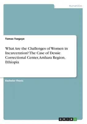 Aké sú výzvy žien vo väzení? Prípad nápravného centra Dessie, región Amhara, Etiópia - What Are the Challenges of Women in Incarceration? The Case of Dessie Correctional Center, Amhara Region, Ethiopia