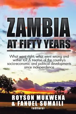 Zambia po päťdesiatich rokoch: Čo sa podarilo, čo sa pokazilo a kam to speje? Pojednanie o sociálno-ekonomickom a politickom vývoji krajiny - Zambia at Fifty Years: What went right, what went wrong and wither to? A treatise of the country's socio-economic and political developments