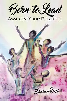 Zrodený, aby viedol: Prebuďte svoj účel - Born to Lead: Awaken Your Purpose