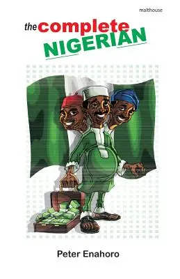 Kompletný Nigérijčan: Príručka o činoch a prehreškoch dospelých Nigérijčanov a Nigérijčaniek - The Complete Nigerian: A self-confessed Tale-Bearer's guide book to the doings and misdoings of the Nigerian adult male and female