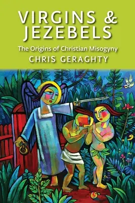 Panny a Jezabely: Pôvod kresťanskej mizogýnie - Virgins & Jezebels: The Origins of Christian Misogyny