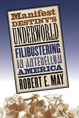 Podsvetie Manifest Destiny: Filibustering v Amerike v období Antebellum - Manifest Destiny's Underworld: Filibustering in Antebellum America