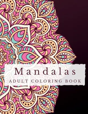 Mandaly: Objavte pokoj, uvoľnite predstavivosť a nájdite rovnováhu prostredníctvom zložitých - Mandalas: A Stress Relief Coloring Book for Adults - Discover Serenity, Unleash Imagination, and Find Balance through Intricate