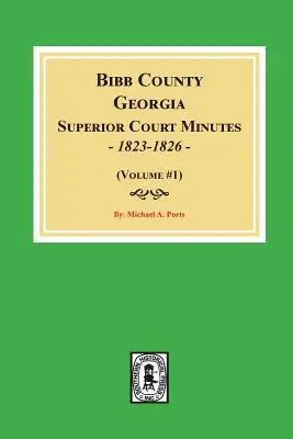 Zápisnice najvyššieho súdu okresu Bibb, Georgia, 1823-1826. (zväzok č. 1) - Bibb County, Georgia Superior Court Minutes, 1823-1826. (Volume #1)