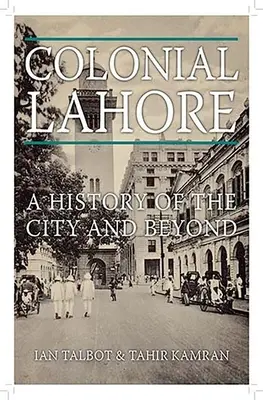 Koloniálny Lahore: Dejiny mesta a jeho okolia - Colonial Lahore: A History of the City and Beyond