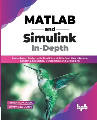MATLAB a Simulink do hĺbky: (En): Model-based Design with Simulink and Stateflow, User Interface, Scripting, Simulation, Visualization and Debugging - MATLAB and Simulink In-Depth: Model-based Design with Simulink and Stateflow, User Interface, Scripting, Simulation, Visualization and Debugging (En