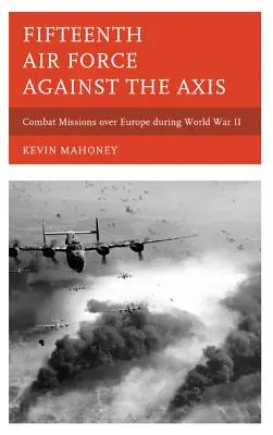 Pätnásta letecká armáda proti Osi: Bojové misie nad Európou počas druhej svetovej vojny - Fifteenth Air Force against the Axis: Combat Missions over Europe during World War II