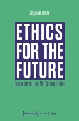 Etika pre budúcnosť: Perspektívy z beletrie 21. storočia - Ethics for the Future: Perspectives from 21st Century Fiction