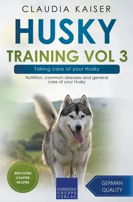 Husky Training Vol. 3 - Starostlivosť o huskyho: Výživa, bežné choroby a všeobecná starostlivosť o vášho huskyho - Husky Training Vol 3 - Taking care of your Husky: Nutrition, common diseases and general care of your Husky