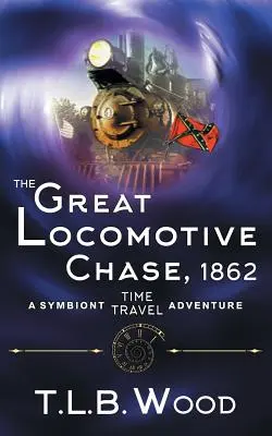 Veľká honba za lokomotívou, 1862 (Séria dobrodružstiev Symbiont v čase, kniha 4) - The Great Locomotive Chase, 1862 (The Symbiont Time Travel Adventures Series, Book 4)