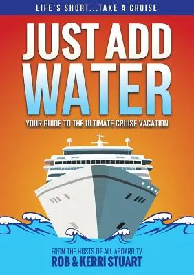 Stačí pridať vodu: Sprievodca po dokonalej dovolenke na výletnej lodi - Just Add Water: Your Guide to the Ultimate Cruise Vacation