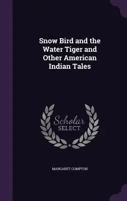 Snežný vták a vodný tiger a iné indiánske rozprávky - Snow Bird and the Water Tiger and Other American Indian Tales