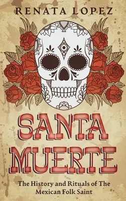 Santa Muerte: História a rituály mexického ľudového svätca - Santa Muerte: The History and Rituals of the Mexican Folk Saint