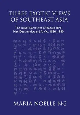 Tri exotické pohľady na juhovýchodnú Áziu: Cestopisy Isabelly Birdovej, Maxa Dauthendeya a Ai Wu z rokov 1850 - 1930 - Three Exotic Views of Southeast Asia: The Travel Narratives of Isabella Bird, Max Dauthendey, and Ai Wu, 1850-1930