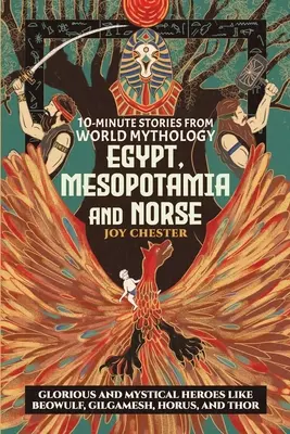 Desaťminútové príbehy zo svetovej mytológie - Egypt, Mezopotámia a Sever: slávni a mystickí hrdinovia ako Beowulf, Gilgameš, Horus a Thor - 10-Minute Stories From World Mythology - Egypt, Mesopotamia, and Norse: Glorious and Mystical Heroes like Beowulf, Gilgamesh, Horus, and Thor