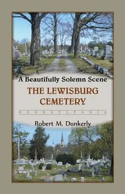 Krásne slávnostná scéna: Lewisburgský cintorín, Pensylvánia - A Beautifully Solemn Scene: The Lewisburg Cemetery, Pennsylvania