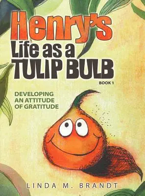 Henryho život ako tulipánová cibuľka (kniha 1): Rozvíjanie postoja vďačnosti - Henry's Life as a Tulip Bulb (Book 1): Developing an Attitude of Gratitude