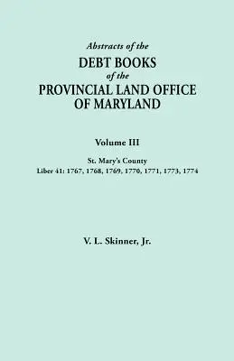 Výpisy z dlhových kníh Provinčného pozemkového úradu Marylandu. III. zväzok, okres St. Mary's. Liber 41: 1767, 1768, 1769, 1770, 1771, 1773, 17 - Abstracts of the Debt Books of the Provincial Land Office of Maryland. Volume III, St. Mary's County. Liber 41: 1767, 1768, 1769, 1770, 1771, 1773, 17
