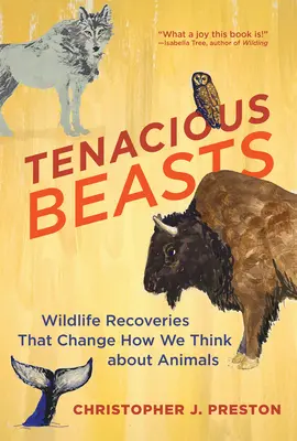 Húževnaté šelmy: Záchrana voľne žijúcich živočíchov, ktorá mení naše myslenie o zvieratách - Tenacious Beasts: Wildlife Recoveries That Change How We Think about Animals