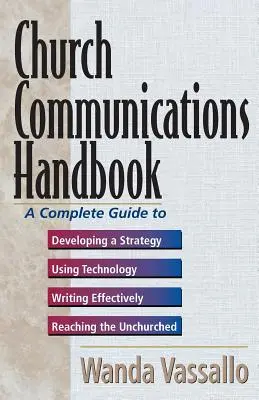 Príručka cirkevnej komunikácie: Úplná príručka na vypracovanie stratégie, používanie technológií, efektívne písanie a oslovenie neoslovených - Church Communications Handbook: A Complete Guide to Developing a Strategy, Using Technology, Writing Effectively, and Reaching the Unchurched