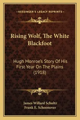 Vychádzajúci vlk, Biely Čiernohorec: Príbeh Hugha Monroea o jeho prvom roku na pláňach (1918) - Rising Wolf, The White Blackfoot: Hugh Monroe's Story Of His First Year On The Plains (1918)