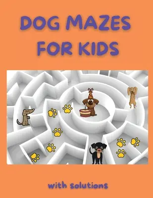 Psie bludiská pre deti: Zábavné bludiská Kniha aktivít Úžasné psie bludiská pre deti s riešeniami Kniha aktivít pre deti a dospelých - Dog Mazes for Kids: Funny Mazes Maze Activity Book Amazing Dog Mazes for Kids with Solutions Activity Book for Kids and Adults