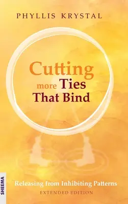 Odstrihnutie ďalších zväzkov: Uvoľnenie z obmedzujúcich vzorcov - rozšírené vydanie - Cutting more Ties That Bind: Releasing from Inhibiting Patterns - Extended Edition